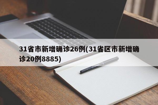 31省市新增确诊26例(31省区市新增确诊20例8885)