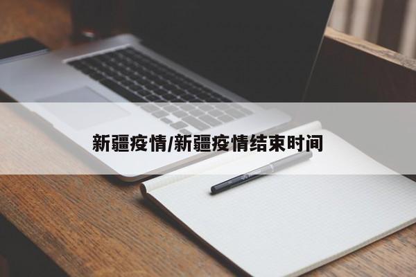 新疆疫情/新疆疫情结束时间