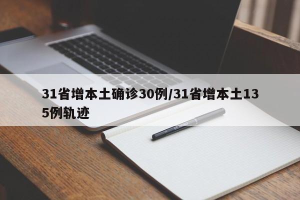 31省增本土确诊30例/31省增本土135例轨迹