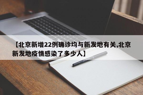 【北京新增22例确诊均与新发地有关,北京新发地疫情感染了多少人】