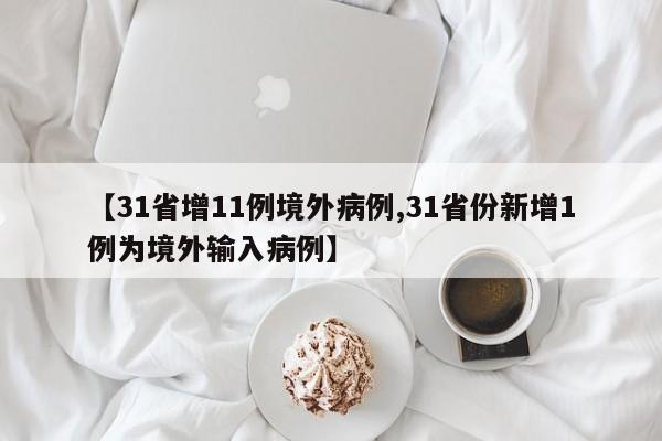 【31省增11例境外病例,31省份新增1例为境外输入病例】