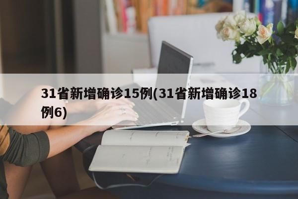 31省新增确诊15例(31省新增确诊18例6)