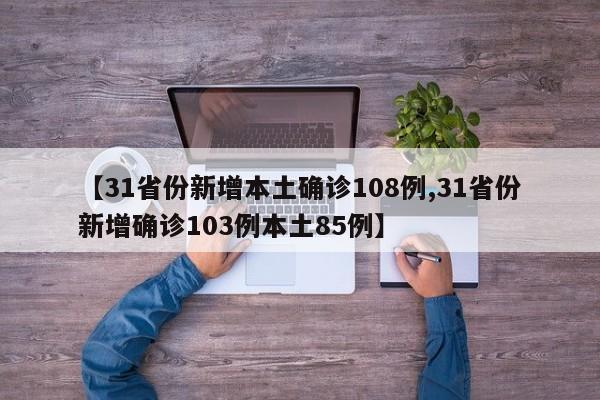 【31省份新增本土确诊108例,31省份新增确诊103例本土85例】
