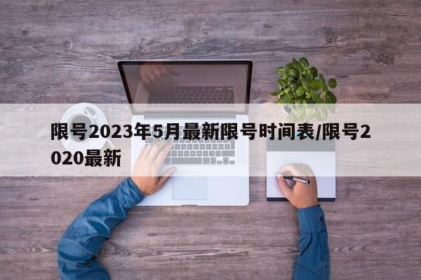 限号2023年5月最新限号时间表/限号2020最新