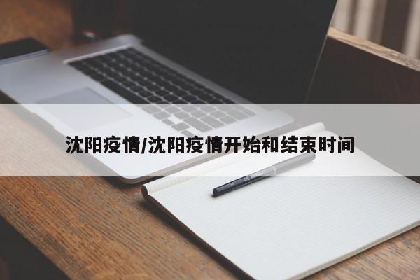 沈阳疫情/沈阳疫情开始和结束时间