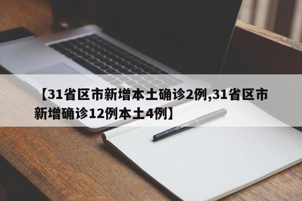 【31省区市新增本土确诊2例,31省区市新增确诊12例本土4例】