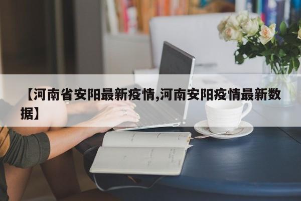 【河南省安阳最新疫情,河南安阳疫情最新数据】