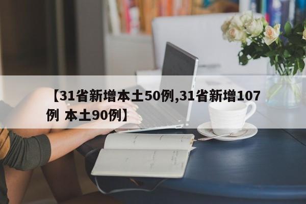 【31省新增本土50例,31省新增107例 本土90例】