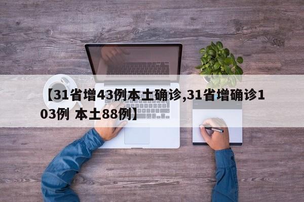 【31省增43例本土确诊,31省增确诊103例 本土88例】