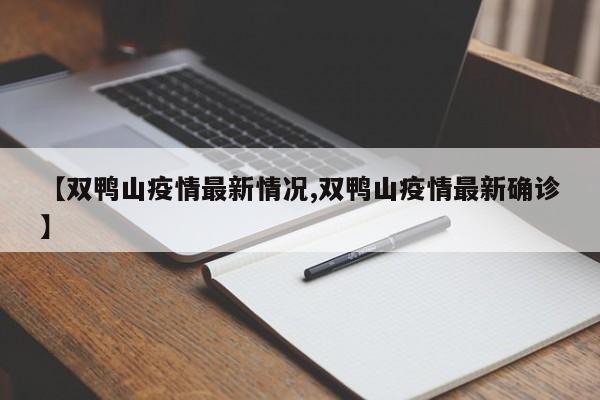【双鸭山疫情最新情况,双鸭山疫情最新确诊】