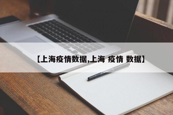 【上海疫情数据,上海 疫情 数据】