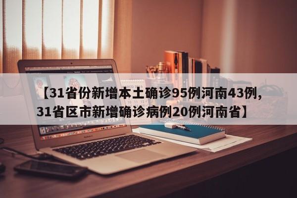 【31省份新增本土确诊95例河南43例,31省区市新增确诊病例20例河南省】