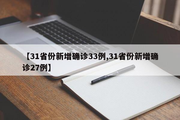 【31省份新增确诊33例,31省份新增确诊27例】