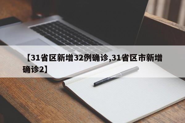 【31省区新增32例确诊,31省区市新增确诊2】