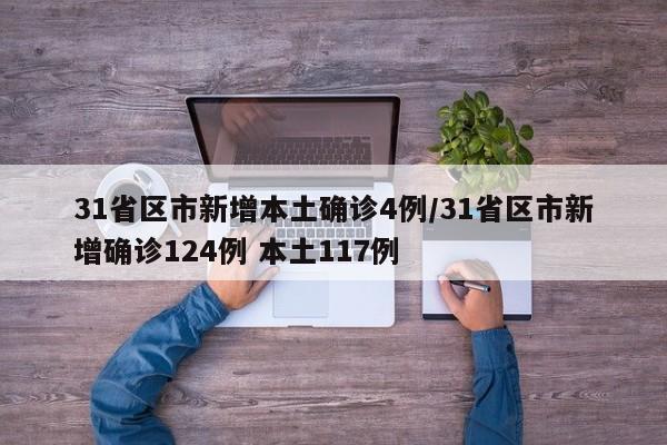 31省区市新增本土确诊4例/31省区市新增确诊124例 本土117例